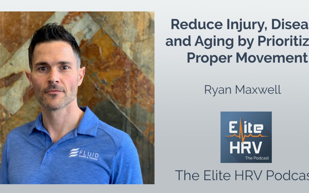 Reduce Injury, Disease and Aging by Prioritizing Proper Movement with Ryan Maxwell